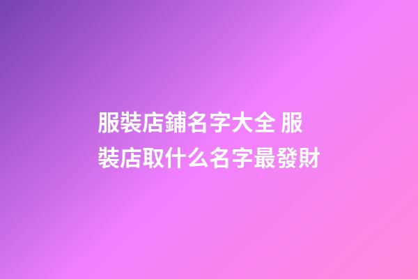 服裝店鋪名字大全 服裝店取什么名字最發財-第1張-店鋪起名-玄機派